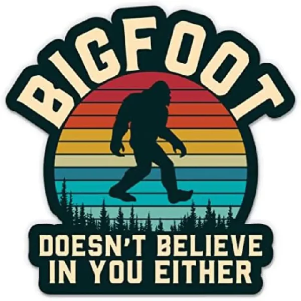 Bigfoot Doesn't Believe In You Either Vinyl Decal 6"