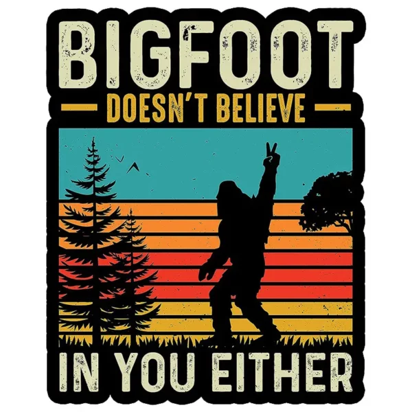 Bigfoot Doesn't Believe In You Either Vinyl Decal 5"