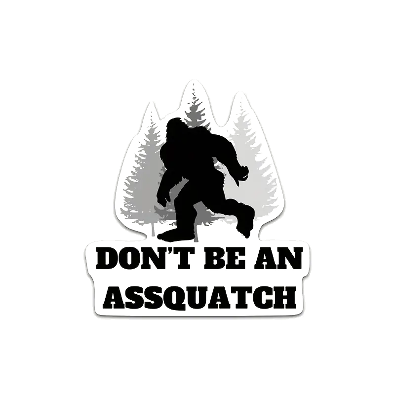 Don't be an Assquatch, bigfoot with an attitude