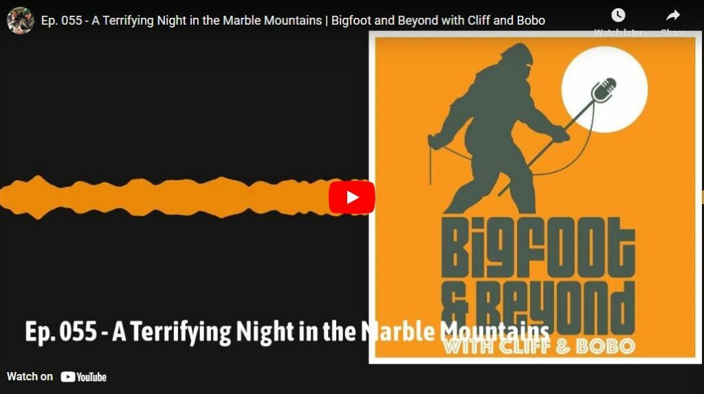 Ep. 055 - A Terrifying Night in the Marble Mountains - Bigfoot and Beyond with Cliff and Bobo