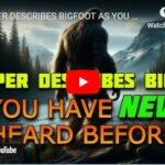 TRAPPER DESCRIBES BIGFOOT AS YOU HAVE NEVER HEARD BEFORE